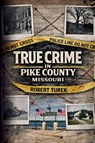 True Crime in Pike County, Missouri - Robert Turek - 9798295688027