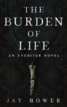 The Burden of Life: An Eyebiter Novel - Jay Bower - 9798295688973