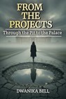 From the Projects Through the Pit to the Palace - Dwanika Bell - 9798295718571
