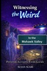 Witnessing The Weird In The Mohawk Valley - Susan Slabe - 9798295743207