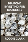 Diamond Investing For Beginners - Roggie Clark ; Raj Clark - 9798295772733