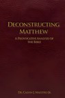 Deconstructing Matthew: A Provocative Analysis of The Bible - Calvin J. Maestro - 9798295819988