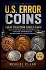 U.S. Error Coins Every Collector Should Know - Roggie Clark ; Raj Clark - 9798295878060