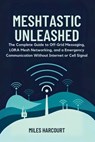 Meshtastic Unleashed: The Complete Guide to Off-Grid Messaging, LORA Mesh Networking and a Emergency Communication Without Internet or Cell Signal - Miles Harcourt - 9798296117120