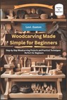 Woodcarving Made Simple for Beginners: Step-by-Step Woodcarving Projects and Practical Techniques Perfect for Beginners - Levi Easton - 9798296381620