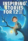 Inspiring Stories For 12 Year Old Boys: 20 Amazing Tales to Inspire Courage, Imagination, and Big Dreams - Tim Watson - 9798296388889