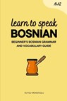 Learn to Speak Bosnian: Beginner's Bosnian Grammar and Vocabulary Guide - Duygu Mengioglu - 9798296471512