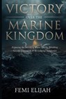 Victory Over the Marine Kingdom: Exposing the Secrets of Water Spirits, Breaking Satanic Covenants, and Reclaiming Territories - Femi Elijah - 9798296563279