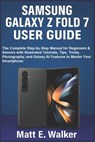 Samsung Galaxy Z Fold 7 User Guide: The Complete Step-by-Step Manual for Beginners & Seniors with Illustrated Tutorials, Tips, Tricks, Photography, an - Matt E. Walker - 9798296630681