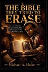 THE BIBLE THEY TRIED TO ERASE - Michael A. Hulse - 9798296694751