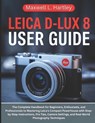Leica D-Lux 8 User Guide: The Complete Handbook for Beginners, Enthusiasts, and Professionals to Mastering Leica's Compact Powerhouse with Step-by-Ste - Maxwell L. Hartley - 9798296741592