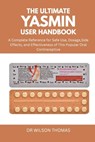 The Ultimate Yasmin User Handbook: A Complete Reference for Safe Use, Dosage, Side Effects, and Effectiveness of This Popular Oral Contraceptive - Wilson Thomas - 9798296801098