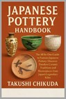 Japanese Pottery Handbook: The All-In-One Guide to Famous Japanese Pottery: Discover Timeless Ceramic Traditions and Masterpieces from Japan's Legenda - Takushi Chikuda - 9798297024472