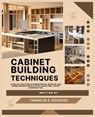 S. Boggess, F: CABINET BUILDING TECHNIQUES - Franklin S. Boggess - 9798297118201