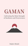 Gaman: Cultivating the Silent Strength of Resilience and Perseverance - Daijiro Misaki - 9798297130104