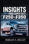 Insights on Ford Super Duty F250- F350: Expert Guide for Owners and Mechanics with Advanced Techniques: Maximize Performance, Reliability, and Efficie - Harlan A. Kelley - 9798297234550
