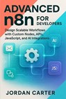 Advanced n8n for Developers: Design Scalable Workflows with Custom Nodes, APIs, JavaScript, and AI Integrations - Jordan Carter - 9798297235090