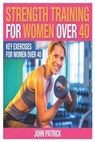 Strength Training for Women Over 40.: Key Excercises for Women Over 40 - John Patrick - 9798297239630