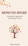 Mono No Aware: Learning to Appreciate the Passage of Time - Daijiro Misaki - 9798297253421