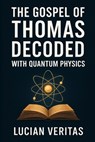 The Gospel of Thomas Decoded with Quantum Physics - Lucian Veritas - 9798297294363
