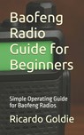 Baofeng Radio Guide for Beginners: Simple Operating Guide for Baofeng Radios - Ricardo Goldie - 9798297392564