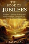 The Book of Jubilees: Origins of Creation, the Watchers, and Divine Law Uncovered - Lost Genesis Texts Explained - Elias Pakal - 9798297557826