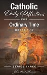 Catholic Daily Reflections for Ordinary Time: Weeks 1-17 - John Paul Thomas - 9798297558465