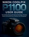 Nikon Coolpix P1100 User Guide: The Complete Manual with Advanced Techniques, Shooting Modes and Essential Tips to Transform Your Photography - Murray Strickland - 9798297733879