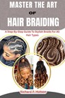 P. Hutson, R: MASTER THE ART OF HAIR BRAIDING - Richard P. Hutson - 9798298113632