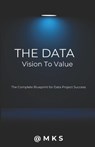 The Data - Vision to Value: The Complete Blueprint for Data Project Success - Mks - 9798298251020