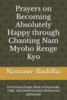 Prayers on Becoming Absolutely Happy through Chanting Nam Myoho Renge Kyo: A Personal Prayer Book of Gratitude, Faith, and Determination Before the Go - Namaste Buddha - 9798298259095