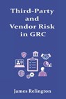 Third-Party and Vendor Risk in GRC: Collaborative Compliance Management - James Relington - 9798298461863