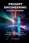 Prompt Engineering for Beginners: Master AI Prompting and Generative AI with Confidence - D. M. Archie - 9798298581318