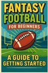 Fantasy Football For Beginners: A Guide To Getting Started - Michael Trent - 9798298734509