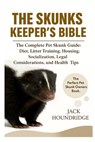 The Skunks Keeper's Bible: The Complete Pet Skunk Guide: Diet, Litter Training, Housing, Socialization, Legal Considerations, and Health Tips - Jack Houndridge - 9798298790932