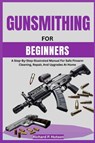 P. Hutson, R: GUNSMITHING FOR BEGINNERS - Richard P. Hutson - 9798298843294