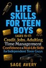 Life Skills for Teen Boys (Ages 15-17): Credit, Jobs, Adulting, Time Management, Confidence & Real-Life Skills for Independent Teen Guys (Because Life - Sage Avery - 9798298917148