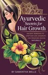 Ayurvedic Secrets for Hair Growth: Ancient Remedies to Stop Hair Loss, Dandruff, and Premature Graying Naturally - Samantha Wells - 9798299086607