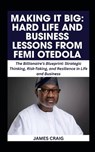 Making It Big: HARD LIFE AND BUSINESS LESSONS FROM FEMI OTEDOLA: The Billionaire's Blueprint: Strategic Thinking, Risk-Taking, and Resilience in Life - James Craig - 9798299111729