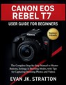 Canon EOS Rebel T7 User Guide for Beginners: The Complete Step-by-Step Manual to Master Buttons, Settings & Shooting Modes, with Tips for Capturing St - Evan Jk Stratton - 9798299137361