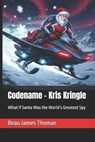 Codename - Kris Kringle: What if Santa Was the World's Greatest Spy - Beau James Thomas - 9798299177428