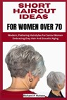 P. Hutson, R: SHORT HAIRCUT IDEAS FOR WOMEN OVER 70 - Richard P. Hutson - 9798299305081