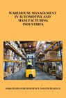 Warehouse Management in Automotive and Manufacturing Industries: Optimizing Efficiency and Innovation in Automotive and Manufacturing Supply Chains - Jai San - 9798300150457