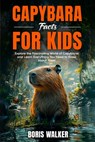 Capybara Facts for Kids: Explore the Fascinating World of Capybaras and Learn Everything You Need to Know About Them - Boris Walker - 9798300156312