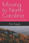 Moving to North Carolina: Your guide to relocating to the Tar Heel State - Alex Bugeja - 9798300189297