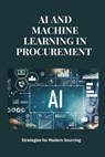 AI and Machine Learning in Procurement: Strategies for Modern Sourcing: Transforming Procurement with AI and Machine Learning: Strategies, Application - Jai San - 9798300265458