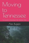 Moving to Tennessee: Your guide to relocating to the Volunteer State - Alex Bugeja - 9798300271985