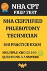NHA Certified Phlebotomy Technician Practice Exam 160 Questions & Answers Explanation: Phlebotomy Technician Prep Test 160 Multiple Choice Questions & - Manimegalai K - 9798300291976