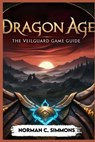 Dragon Age the Veilguard Game Guide: Unlocking the Secrets of Thedas: A Player's Handbook - Norman C. Simmons - 9798300434007