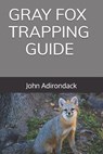 Gray Fox Trapping Guide - John Adirondack - 9798300550042